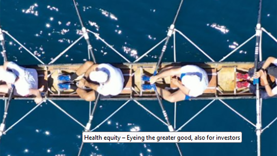 Health equity – Eyeing the greater good, also for investors